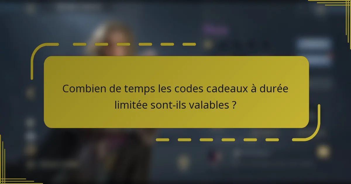 Combien de temps les codes cadeaux à durée limitée sont-ils valables ?