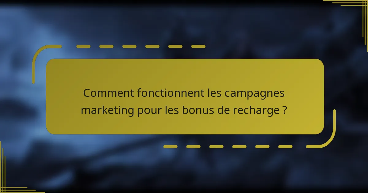 Comment fonctionnent les campagnes marketing pour les bonus de recharge ?