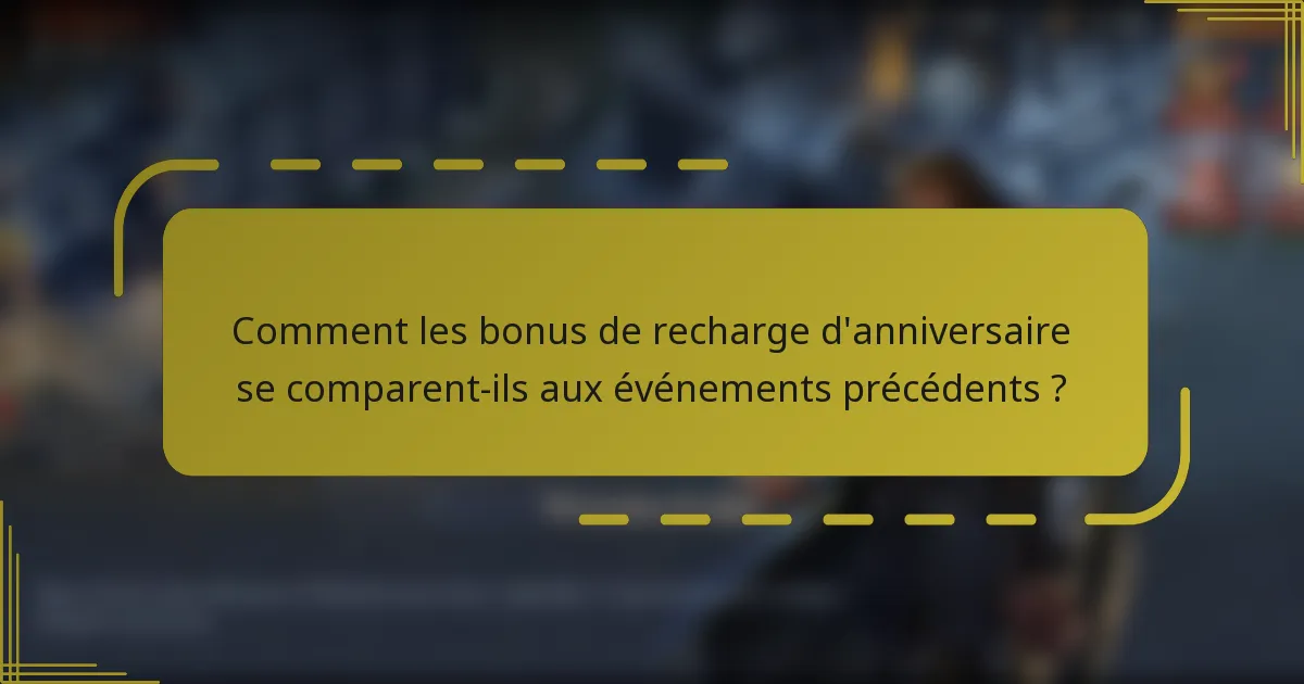 Comment les bonus de recharge d'anniversaire se comparent-ils aux événements précédents ?