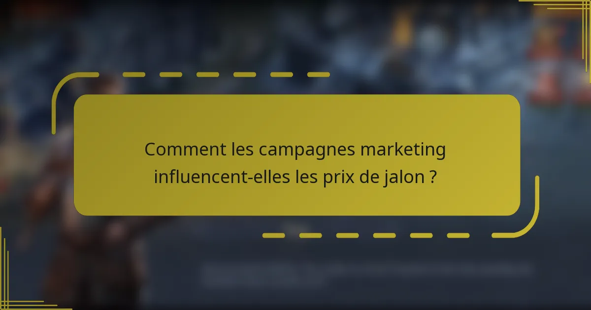 Comment les campagnes marketing influencent-elles les prix de jalon ?
