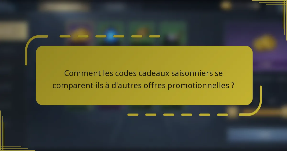 Comment les codes cadeaux saisonniers se comparent-ils à d'autres offres promotionnelles ?