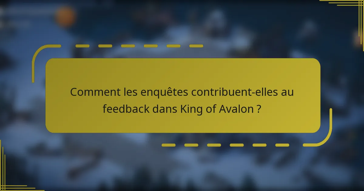 Comment les enquêtes contribuent-elles au feedback dans King of Avalon ?
