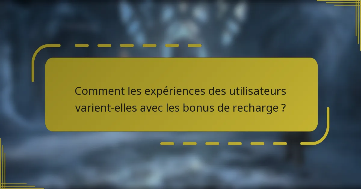 Comment les expériences des utilisateurs varient-elles avec les bonus de recharge ?