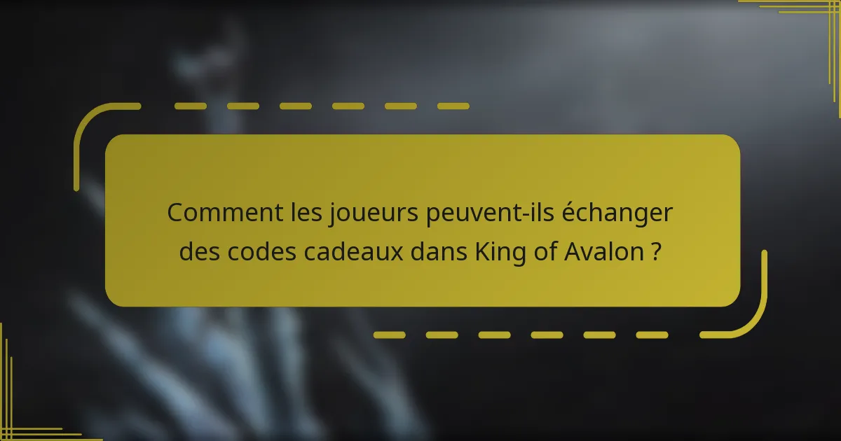 Comment les joueurs peuvent-ils échanger des codes cadeaux dans King of Avalon ?