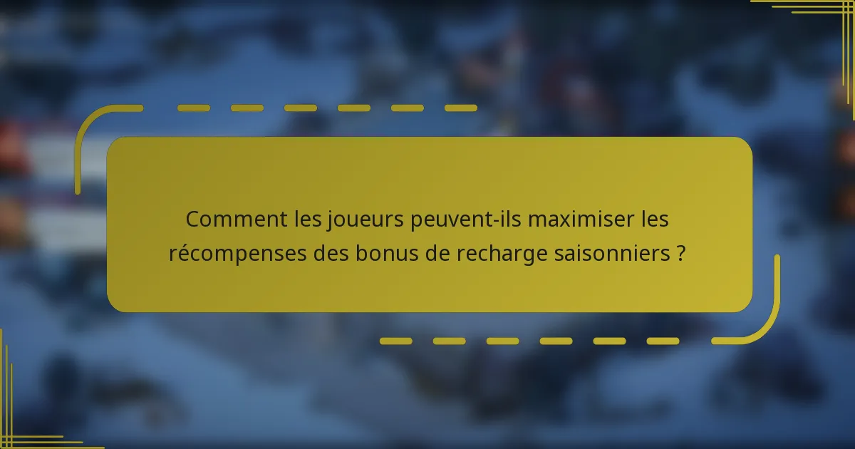 Comment les joueurs peuvent-ils maximiser les récompenses des bonus de recharge saisonniers ?