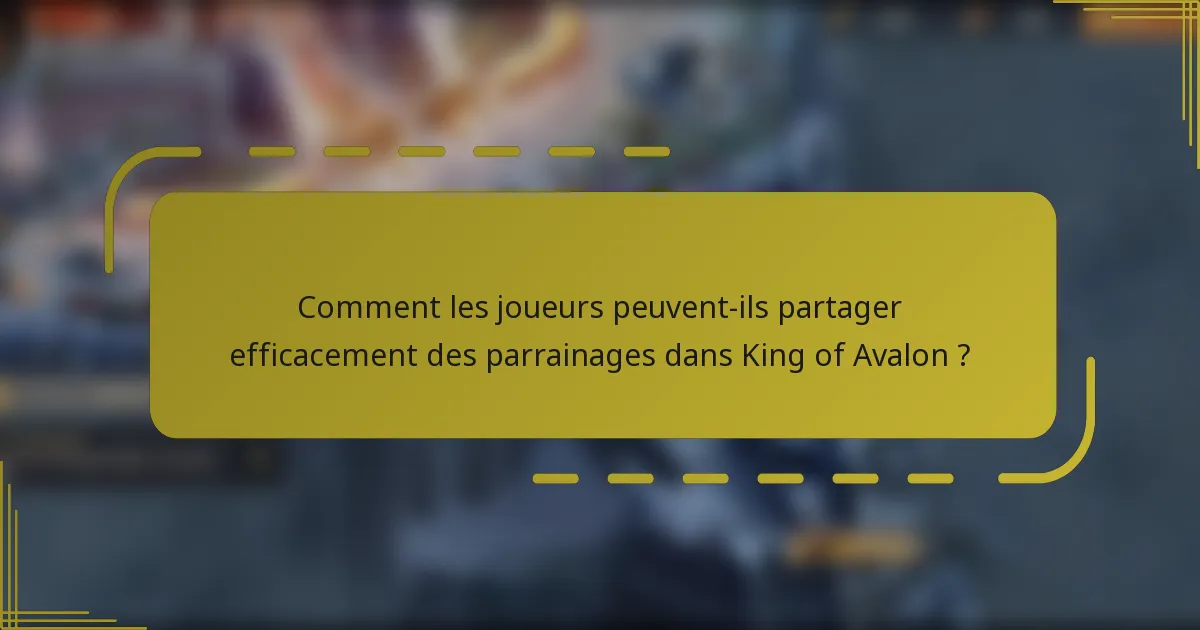 Comment les joueurs peuvent-ils partager efficacement des parrainages dans King of Avalon ?