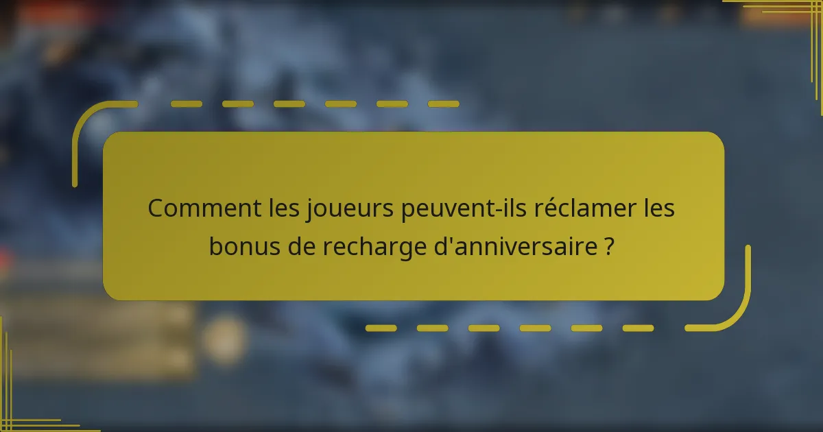 Comment les joueurs peuvent-ils réclamer les bonus de recharge d'anniversaire ?
