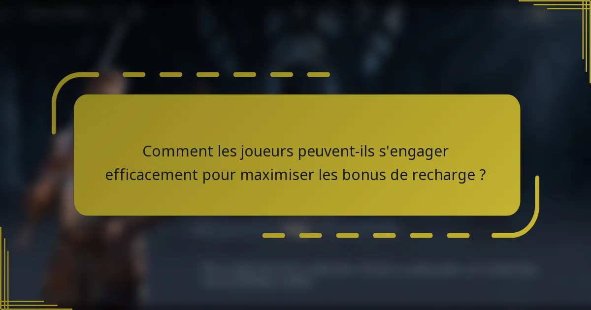 Comment les joueurs peuvent-ils s'engager efficacement pour maximiser les bonus de recharge ?
