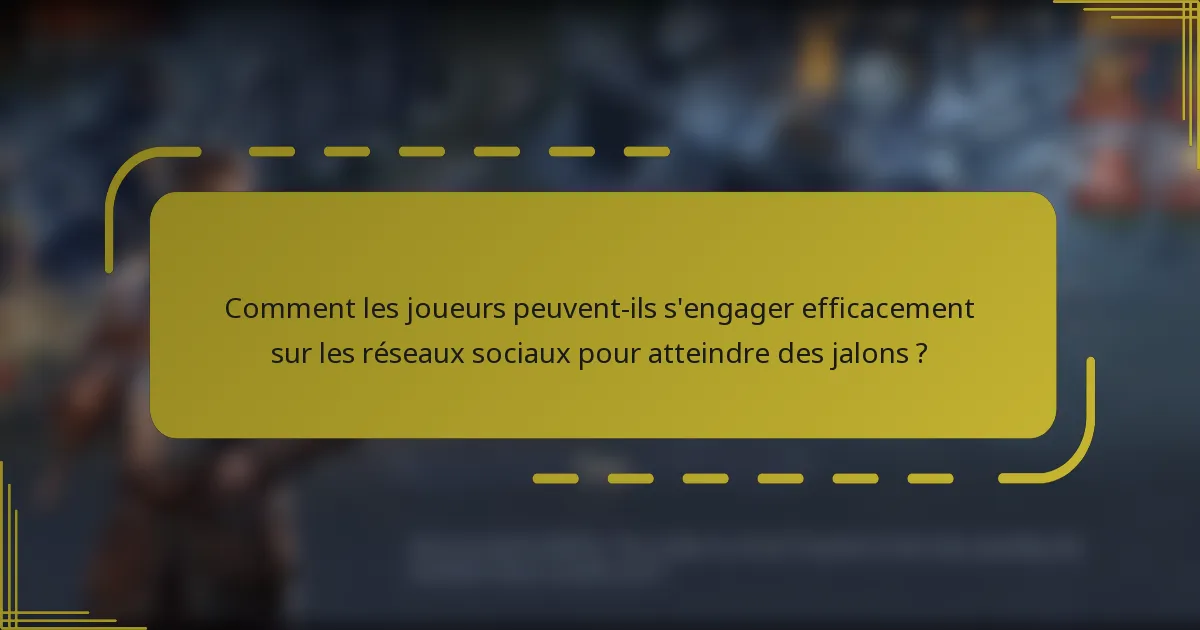 Comment les joueurs peuvent-ils s'engager efficacement sur les réseaux sociaux pour atteindre des jalons ?
