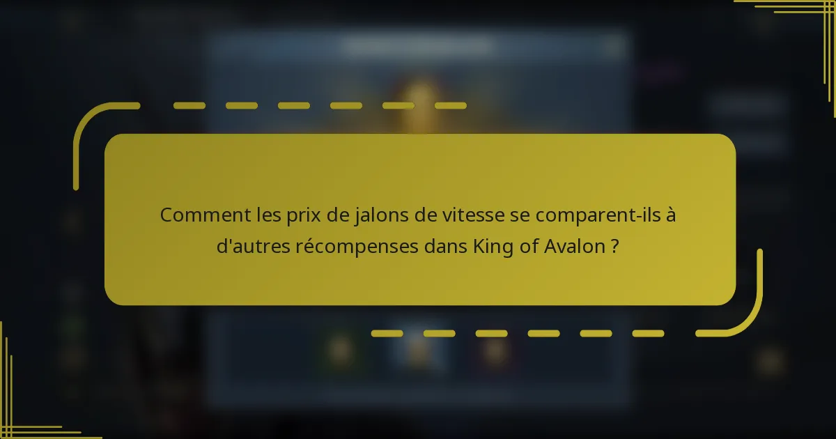 Comment les prix de jalons de vitesse se comparent-ils à d'autres récompenses dans King of Avalon ?