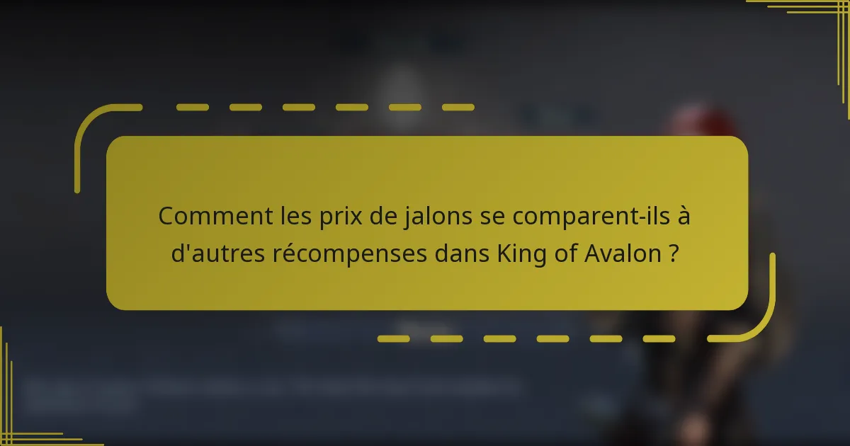 Comment les prix de jalons se comparent-ils à d'autres récompenses dans King of Avalon ?