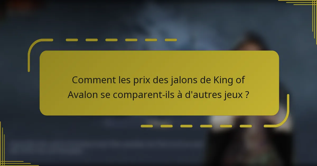 Comment les prix des jalons de King of Avalon se comparent-ils à d'autres jeux ?