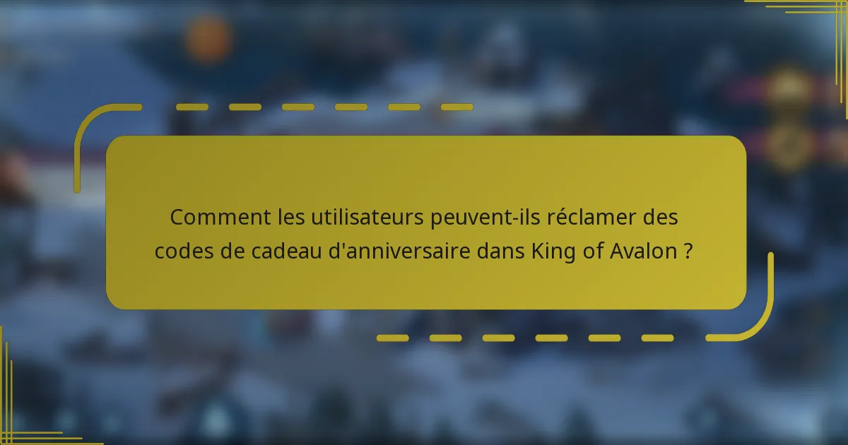 Comment les utilisateurs peuvent-ils réclamer des codes de cadeau d'anniversaire dans King of Avalon ?