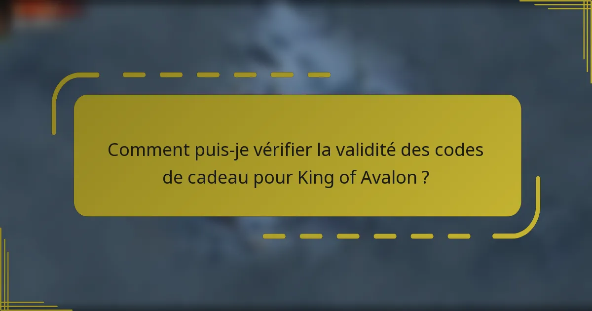 Comment puis-je vérifier la validité des codes de cadeau pour King of Avalon ?