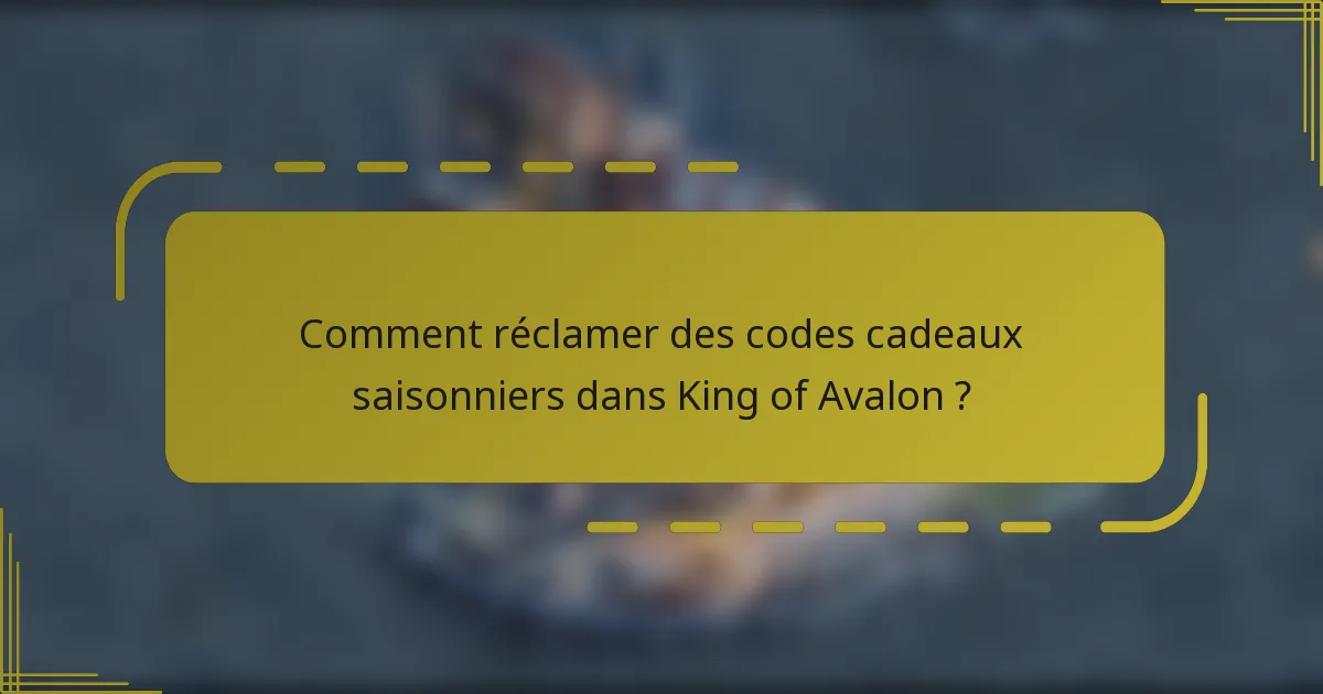 Comment réclamer des codes cadeaux saisonniers dans King of Avalon ?