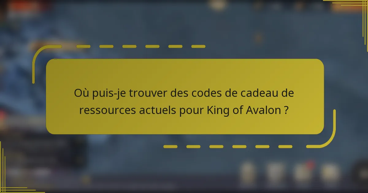Où puis-je trouver des codes de cadeau de ressources actuels pour King of Avalon ?