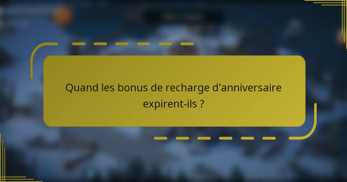 Quand les bonus de recharge d'anniversaire expirent-ils ?