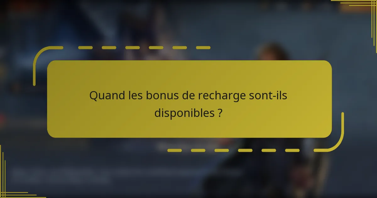 Quand les bonus de recharge sont-ils disponibles ?