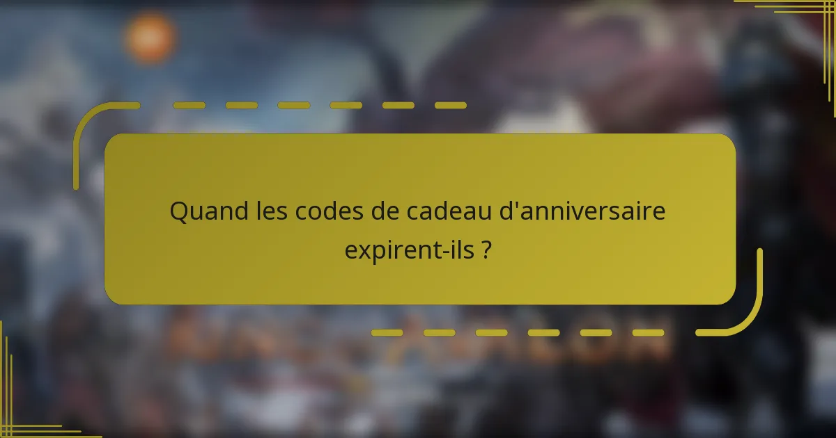 Quand les codes de cadeau d'anniversaire expirent-ils ?