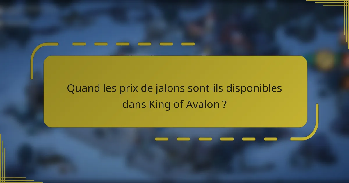 Quand les prix de jalons sont-ils disponibles dans King of Avalon ?