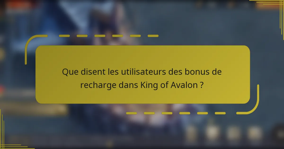 Que disent les utilisateurs des bonus de recharge dans King of Avalon ?
