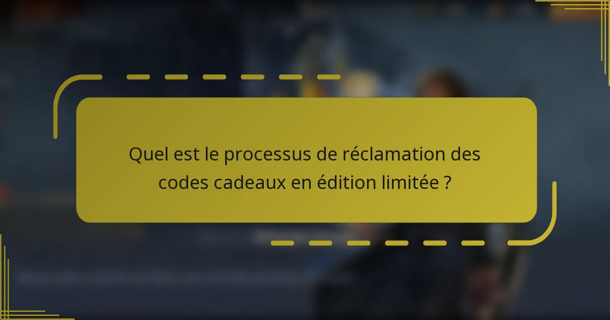 Quel est le processus de réclamation des codes cadeaux en édition limitée ?