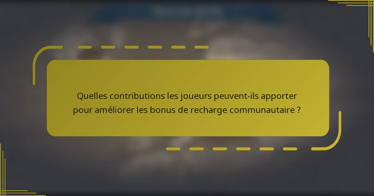 Quelles contributions les joueurs peuvent-ils apporter pour améliorer les bonus de recharge communautaire ?