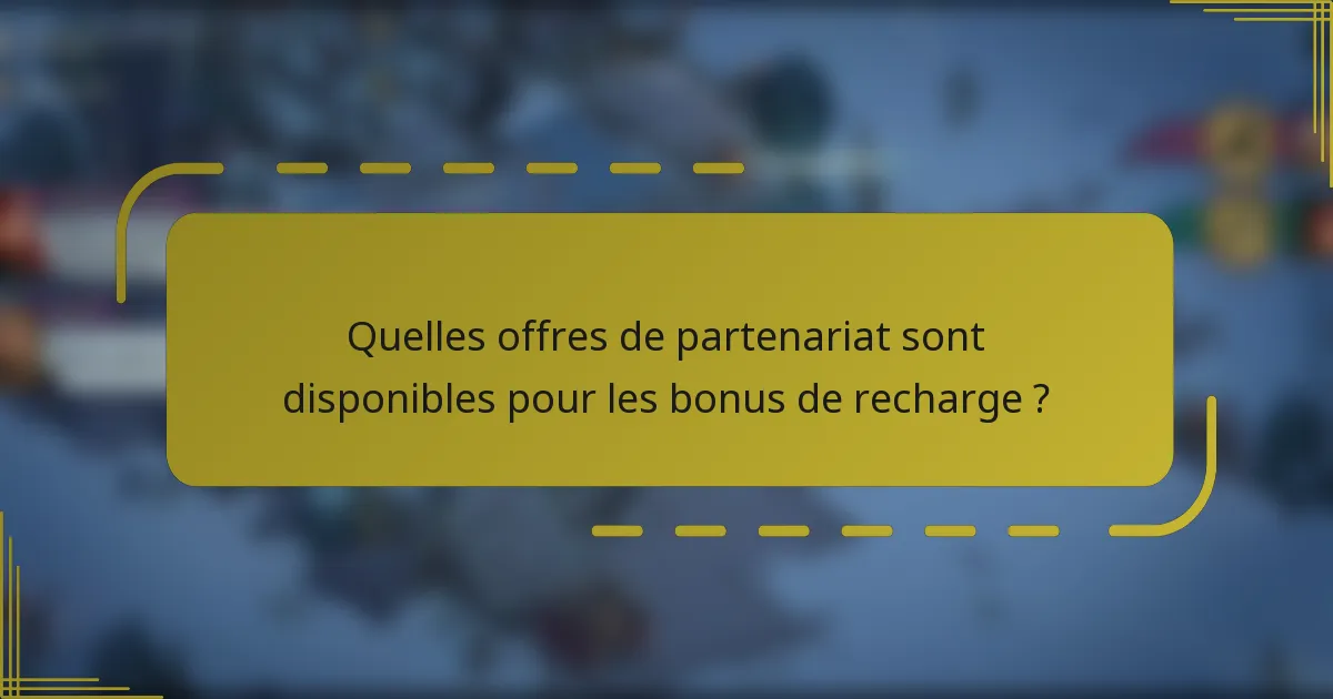 Quelles offres de partenariat sont disponibles pour les bonus de recharge ?