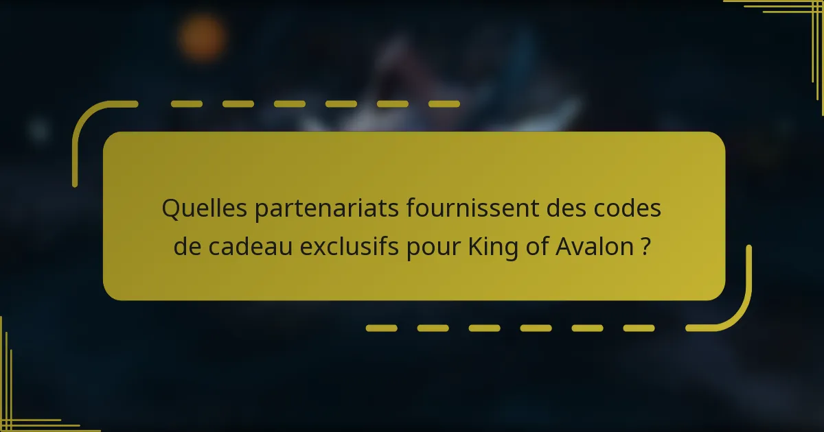 Quelles partenariats fournissent des codes de cadeau exclusifs pour King of Avalon ?