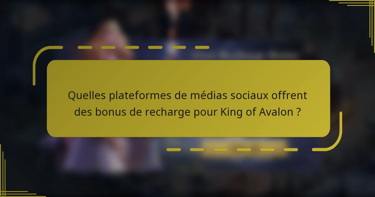 Quelles plateformes de médias sociaux offrent des bonus de recharge pour King of Avalon ?