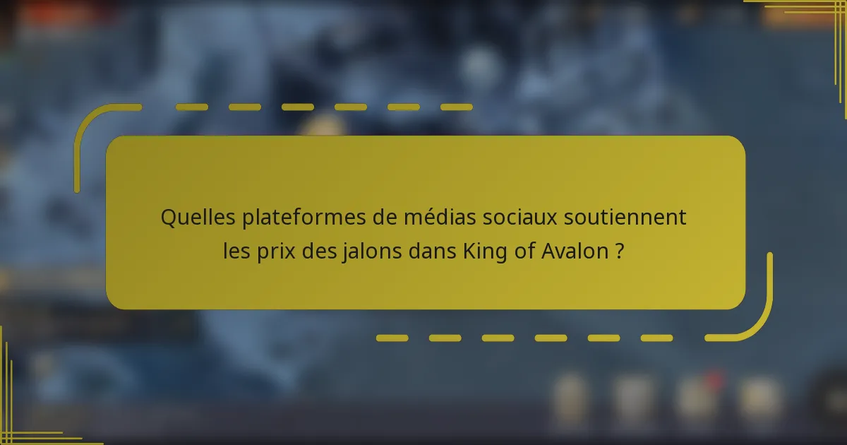 Quelles plateformes de médias sociaux soutiennent les prix des jalons dans King of Avalon ?