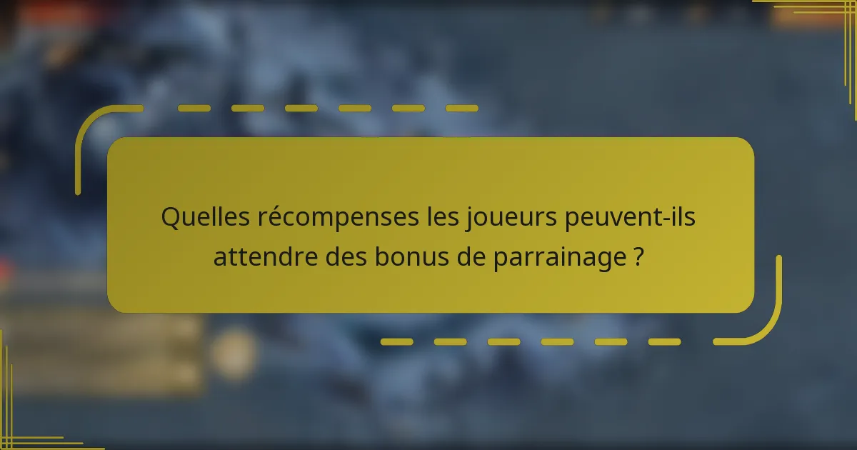 Quelles récompenses les joueurs peuvent-ils attendre des bonus de parrainage ?