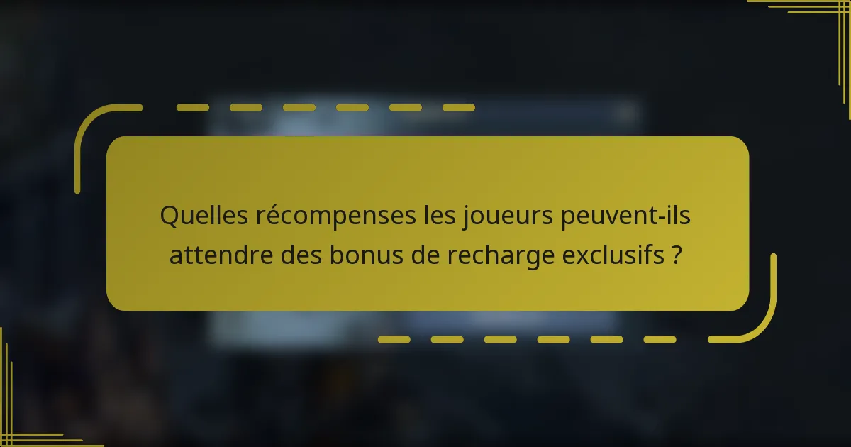 Quelles récompenses les joueurs peuvent-ils attendre des bonus de recharge exclusifs ?