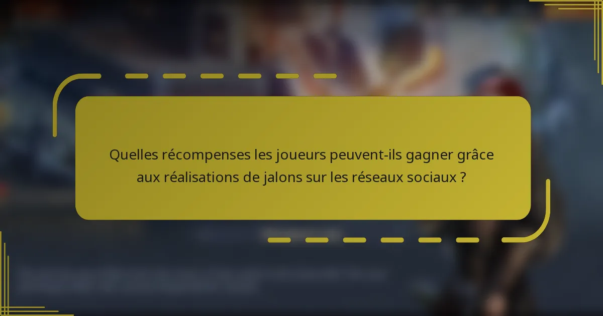 Quelles récompenses les joueurs peuvent-ils gagner grâce aux réalisations de jalons sur les réseaux sociaux ?