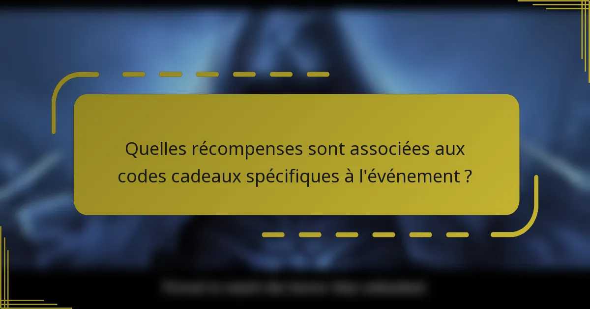 Quelles récompenses sont associées aux codes cadeaux spécifiques à l'événement ?
