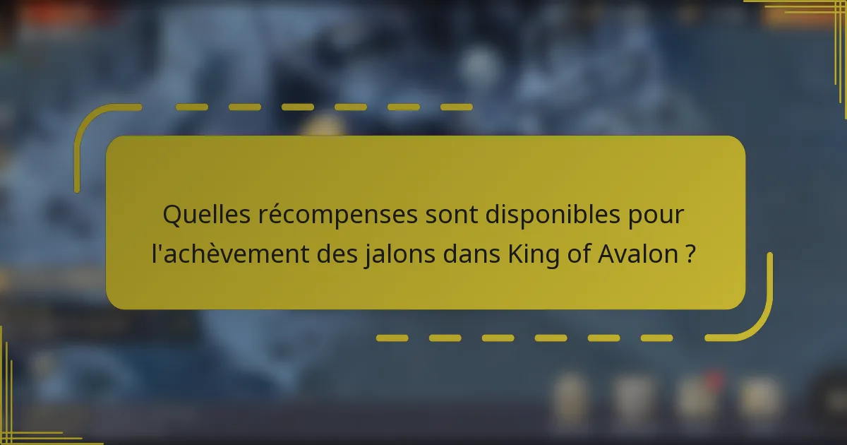 Quelles récompenses sont disponibles pour l'achèvement des jalons dans King of Avalon ?