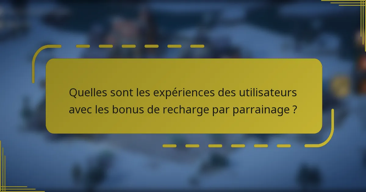 Quelles sont les expériences des utilisateurs avec les bonus de recharge par parrainage ?