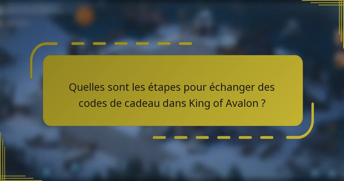 Quelles sont les étapes pour échanger des codes de cadeau dans King of Avalon ?