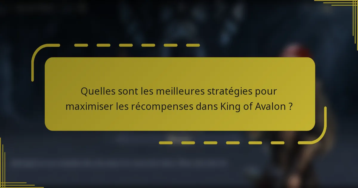 Quelles sont les meilleures stratégies pour maximiser les récompenses dans King of Avalon ?