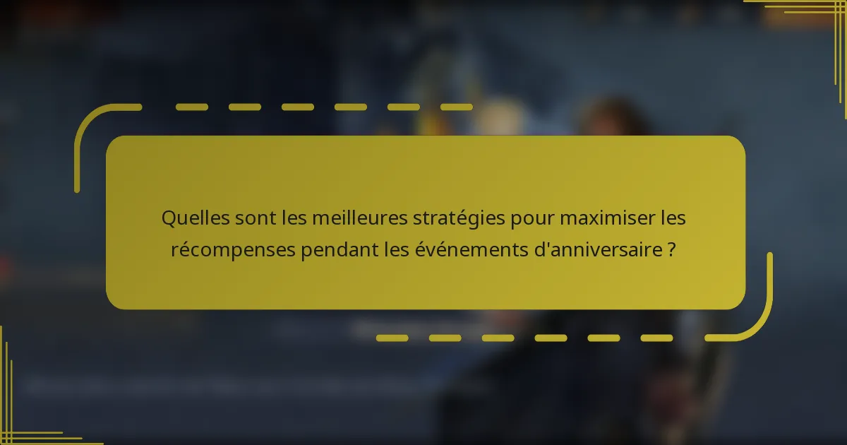 Quelles sont les meilleures stratégies pour maximiser les récompenses pendant les événements d'anniversaire ?