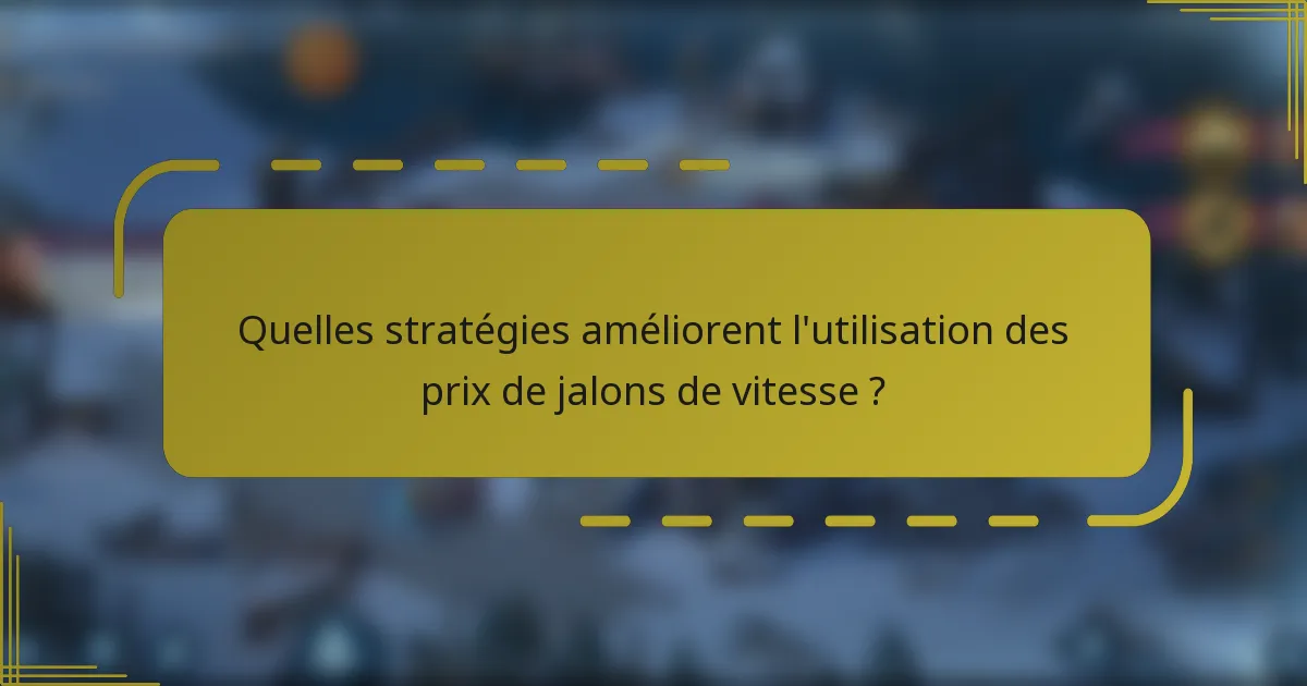 Quelles stratégies améliorent l'utilisation des prix de jalons de vitesse ?