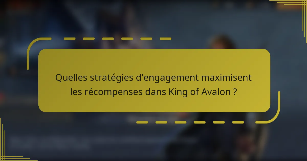 Quelles stratégies d'engagement maximisent les récompenses dans King of Avalon ?