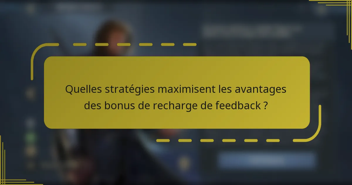 Quelles stratégies maximisent les avantages des bonus de recharge de feedback ?