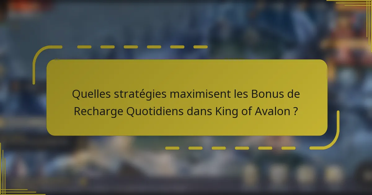 Quelles stratégies maximisent les Bonus de Recharge Quotidiens dans King of Avalon ?