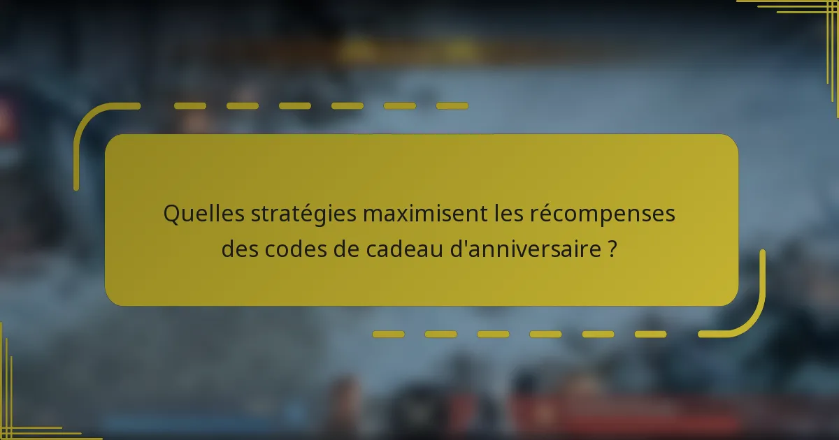 Quelles stratégies maximisent les récompenses des codes de cadeau d'anniversaire ?