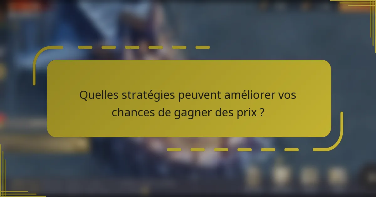 Quelles stratégies peuvent améliorer vos chances de gagner des prix ?