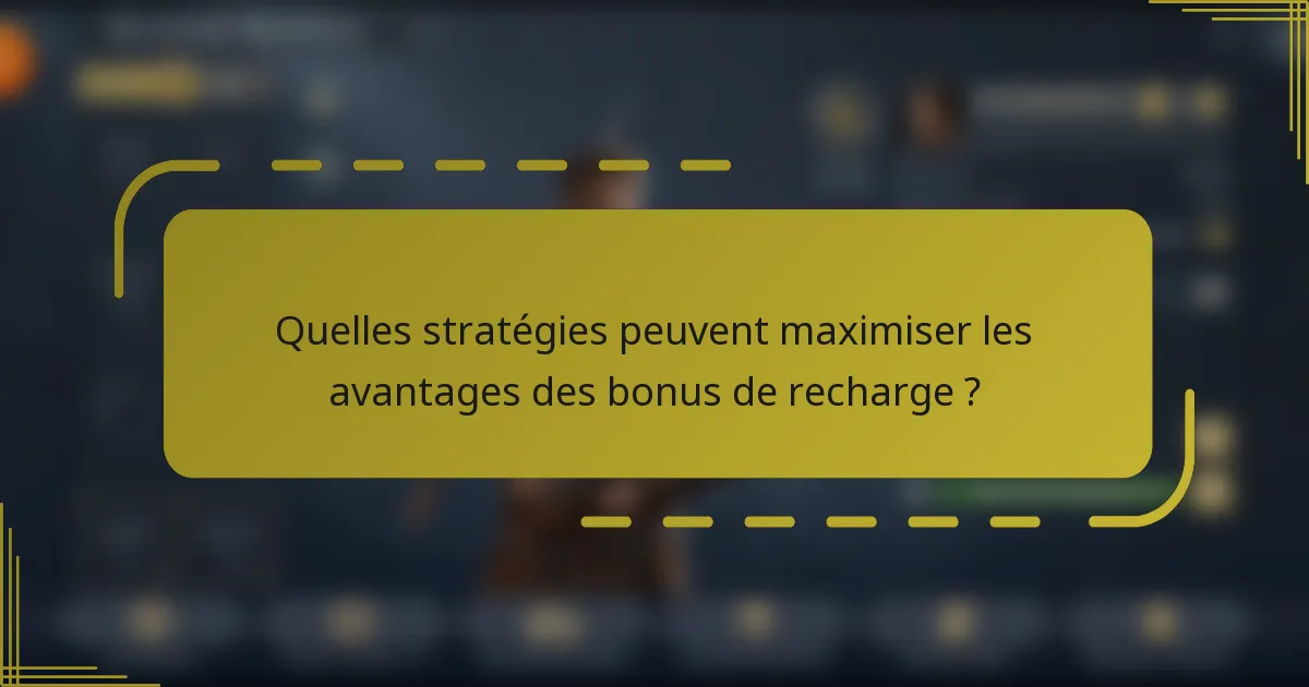 Quelles stratégies peuvent maximiser les avantages des bonus de recharge ?