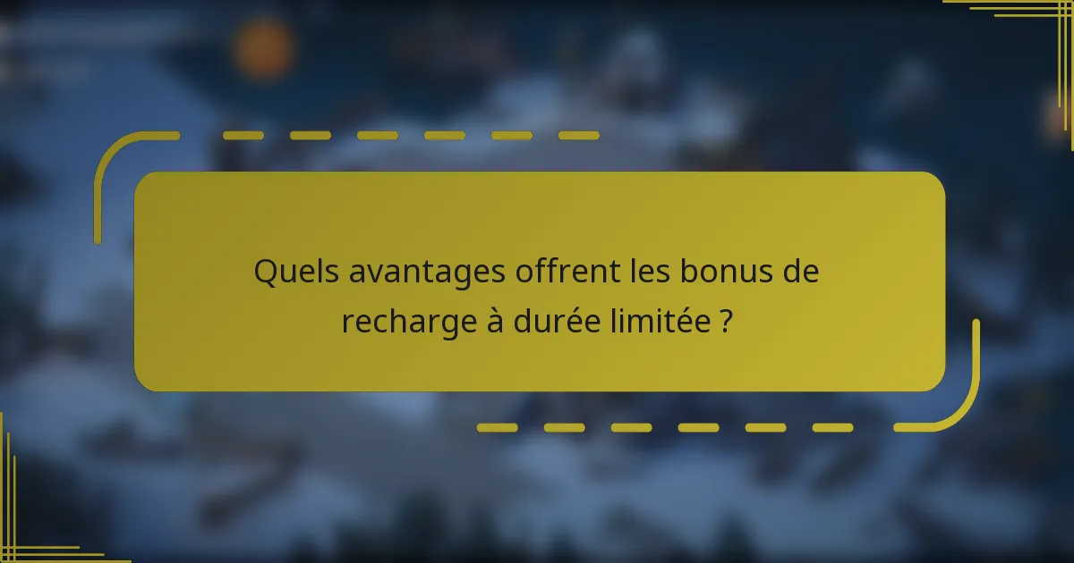 Quels avantages offrent les bonus de recharge à durée limitée ?