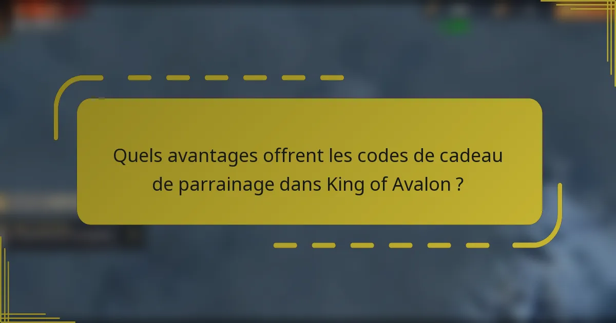 Quels avantages offrent les codes de cadeau de parrainage dans King of Avalon ?