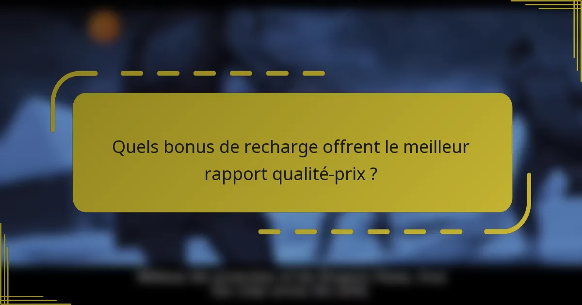Quels bonus de recharge offrent le meilleur rapport qualité-prix ?
